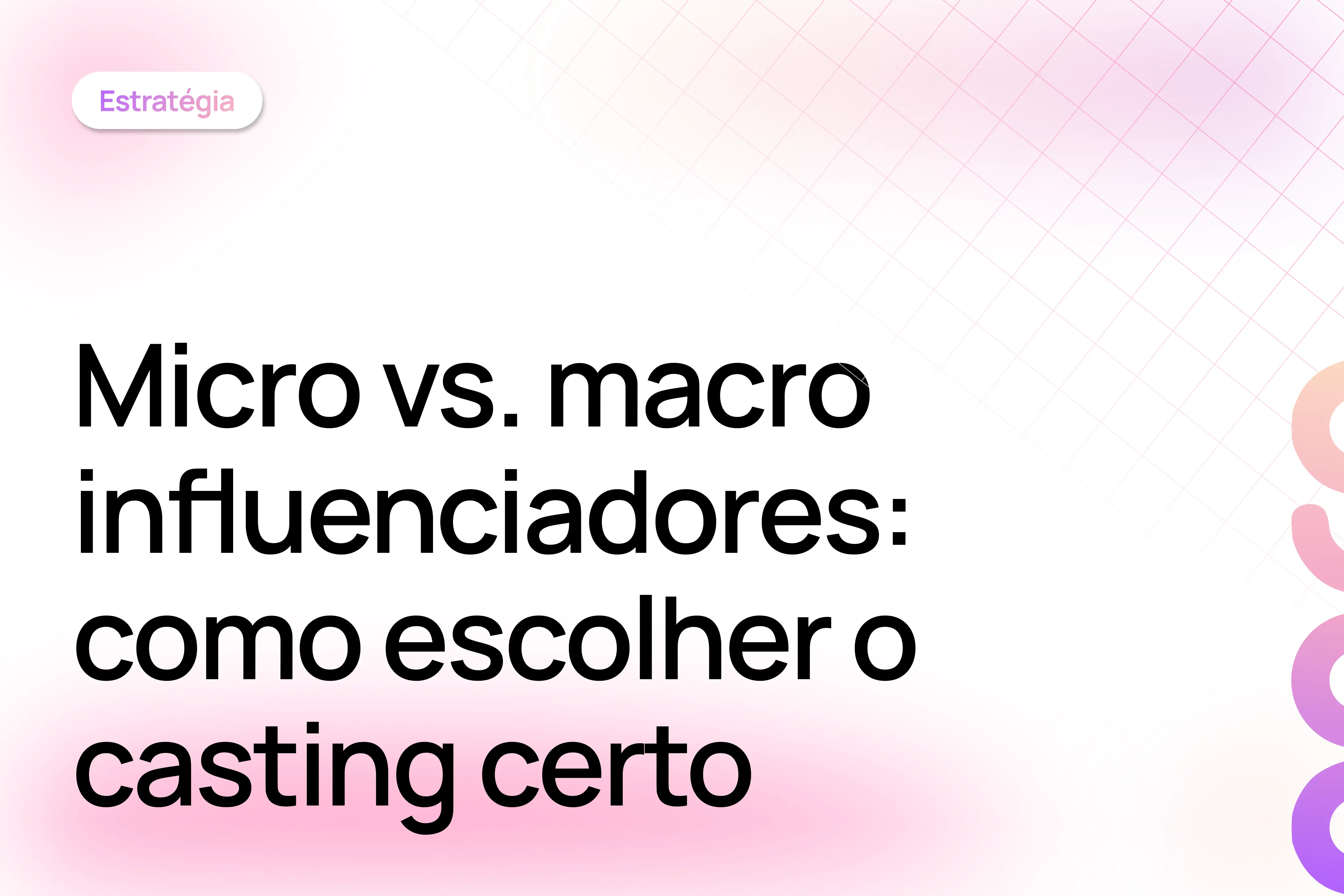 Micro vs. macro influenciadores: como escolher o casting certo